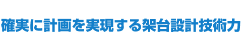 確実に計画を実現する架台設計技術力